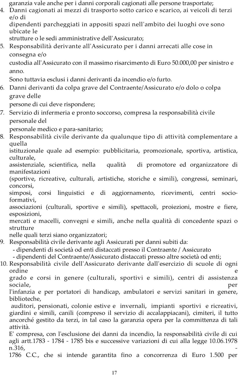 amministrative dellʹassicurato; 5. Responsabilità derivante allʹassicurato per i danni arrecati alle cose in consegna e/o custodia allʹassicurato con il massimo risarcimento di Euro 50.