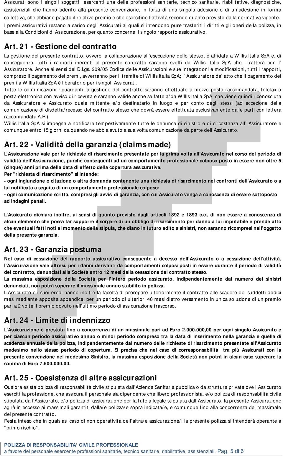 I premi assicurativi restano a carico degli Assicurati ai quali si intendono pure trasferiti i diritti e gli oneri della polizza, in base alla Condizioni di Assicurazione, per quanto concerne il