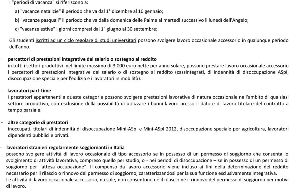 occasionale accessorio in qualunque periodo dell'anno. - percettori di prestazioni integrative del salario o sostegno al reddito in tutti i settori produttivi nel limite massimo di 3.