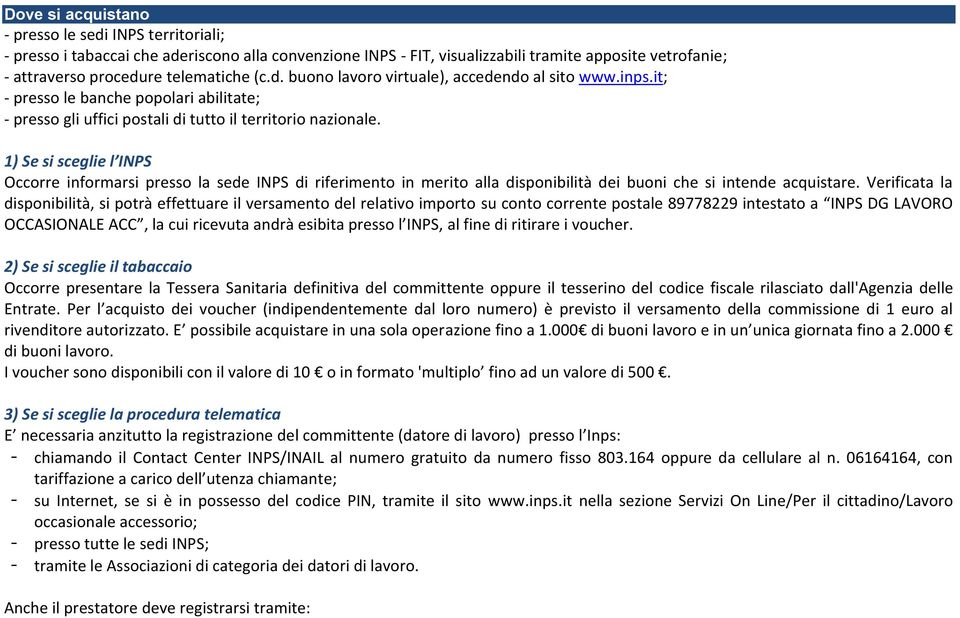 1) Se si sceglie l INPS Occorre informarsi presso la sede INPS di riferimento in merito alla disponibilità dei buoni che si intende acquistare.