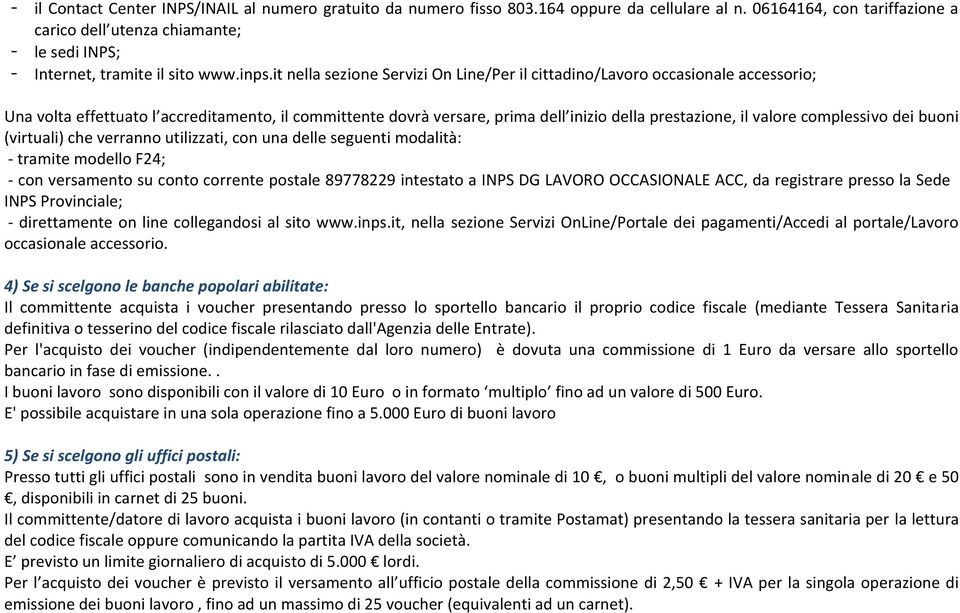 it nella sezione Servizi On Line/Per il cittadino/lavoro occasionale accessorio; Una volta effettuato l accreditamento, il committente dovrà versare, prima dell inizio della prestazione, il valore