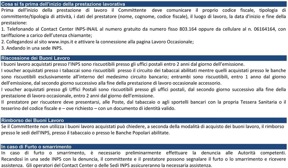 Telefonando al Contact Center INPS-INAIL al numero gratuito da numero fisso 803.164 oppure da cellulare al n. 06164164, con tariffazione a carico dell utenza chiamante; 2. Collegandosi al sito www.