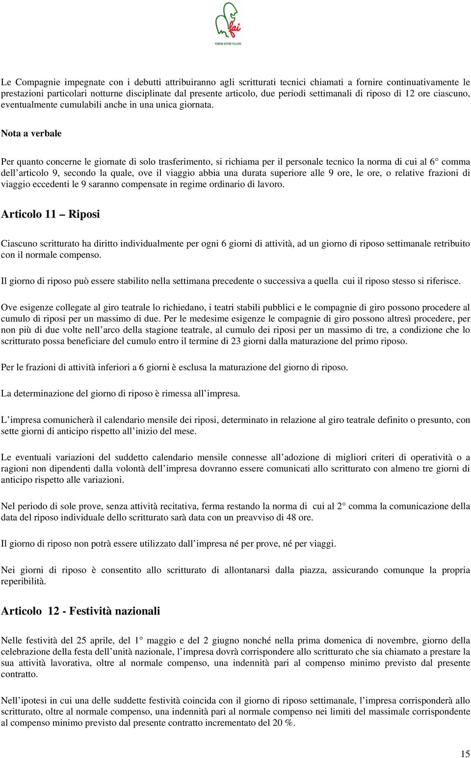 Nota a verbale Per quanto concerne le giornate di solo trasferimento, si richiama per il personale tecnico la norma di cui al 6 comma dell articolo 9, secondo la quale, ove il viaggio abbia una