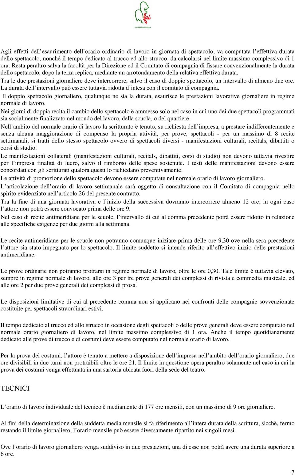 Resta peraltro salva la facoltà per la Direzione ed il Comitato di compagnia di fissare convenzionalmente la durata dello spettacolo, dopo la terza replica, mediante un arrotondamento della relativa