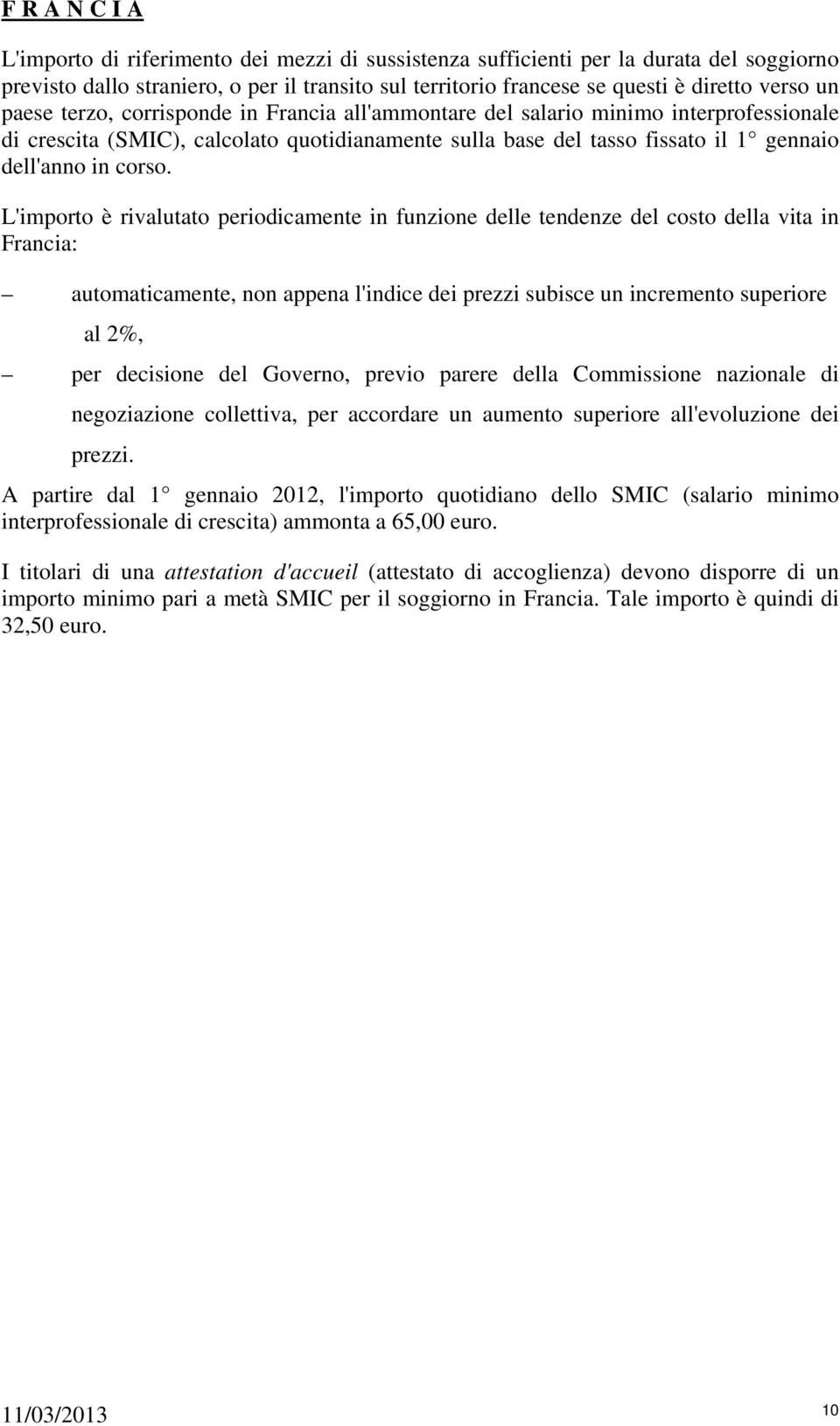 L'importo è rivalutato periodicamente in funzione delle tendenze del costo della vita in Francia: automaticamente, non appena l'indice dei prezzi subisce un incremento superiore al 2%, per decisione