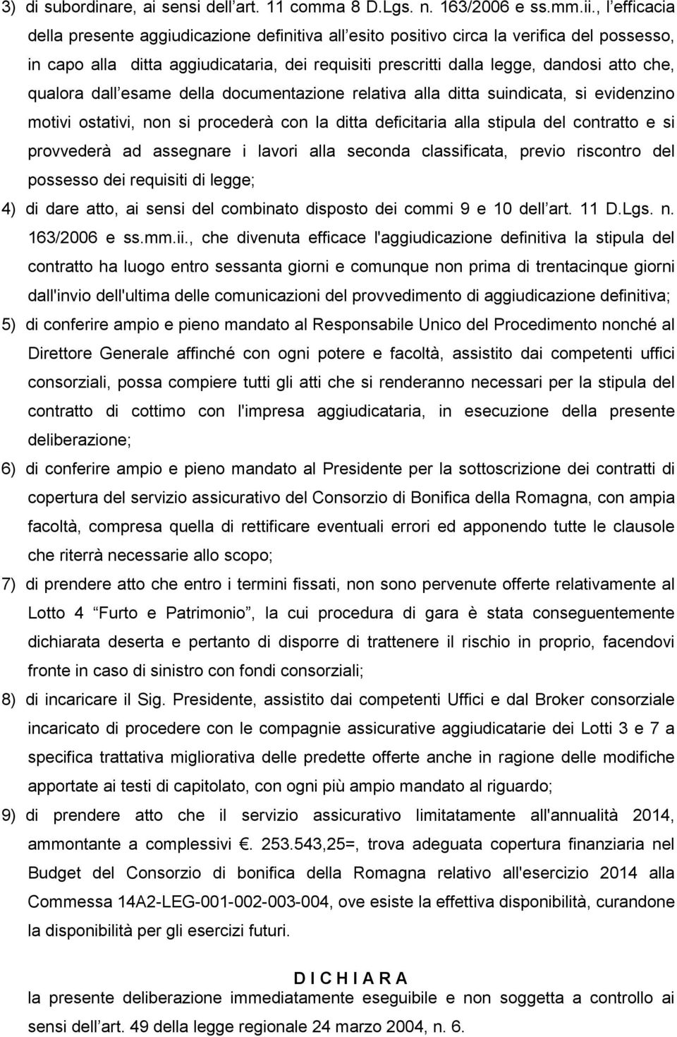 qualora dall esame della documentazione relativa alla ditta suindicata, si evidenzino motivi ostativi, non si procederà con la ditta deficitaria alla stipula del contratto e si provvederà ad