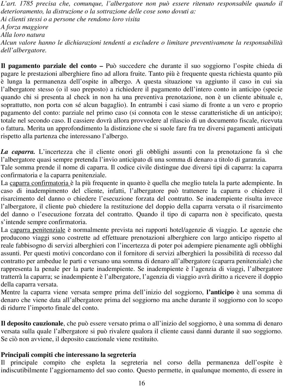 rendono loro visita A forza maggiore Alla loro natura Alcun valore hanno le dichiarazioni tendenti a escludere o limitare preventivamene la responsabilità dell albergatore.