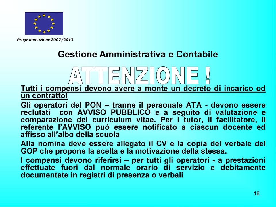 Per i tutor, il facilitatore, il referente l AVVISO può essere notificato a ciascun docente ed affisso all albo della scuola Alla nomina deve essere allegato il CV e la