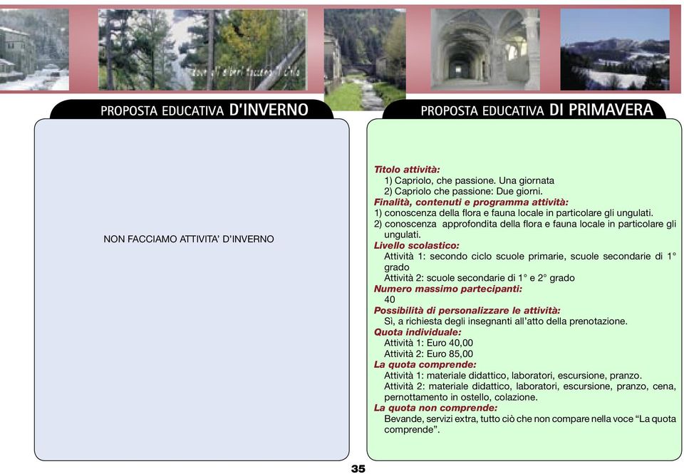 Attività 1: secondo ciclo scuole primarie, scuole secondarie di 1 grado Attività 2: scuole secondarie di 1 e 2 grado 40 Sì, a richiesta degli insegnanti all atto della prenotazione.