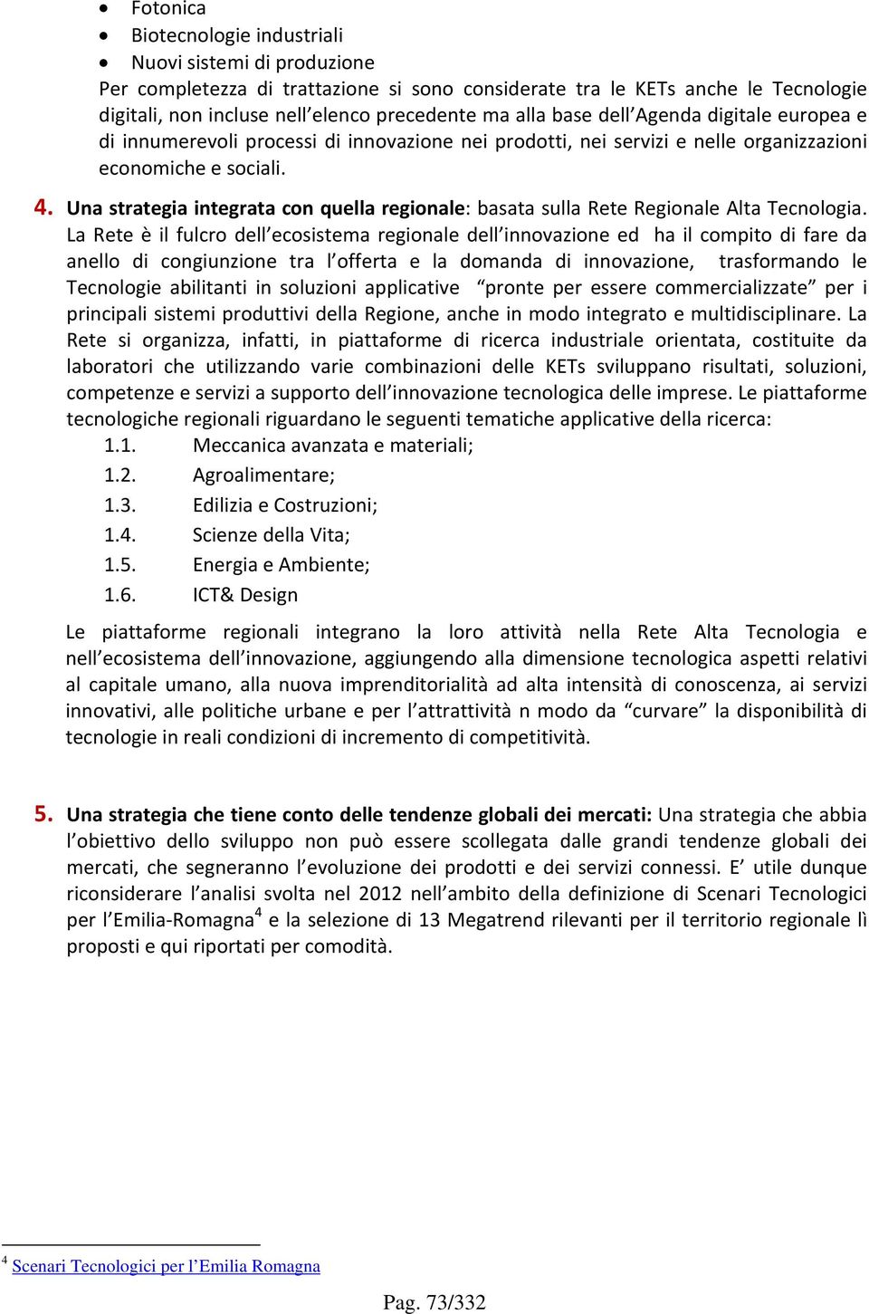 Una strategia integrata con quella regionale: basata sulla Rete Regionale Alta Tecnologia.