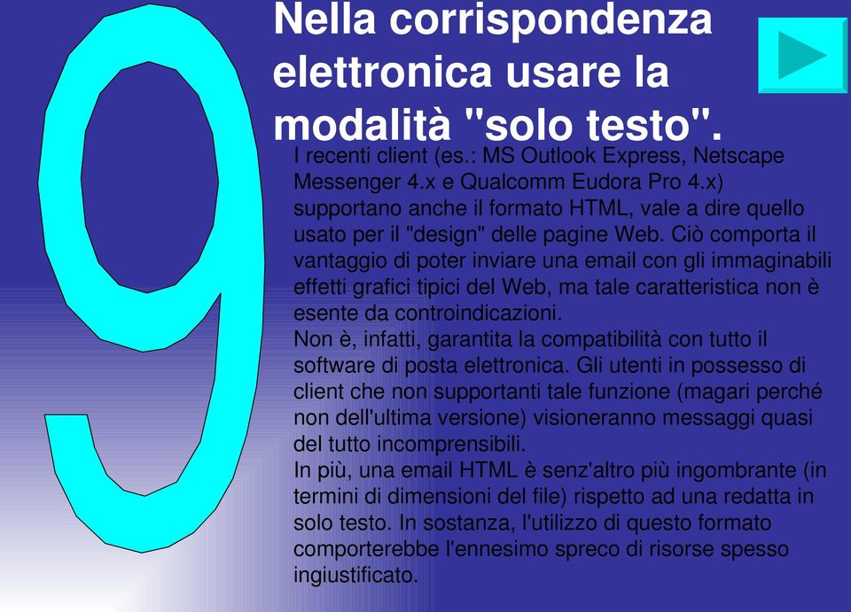 Ciò comporta il vantaggio di poter inviare una email con gli immaginabili effetti grafici tipici del Web, ma tale caratteristica non è esente da controindicazioni.