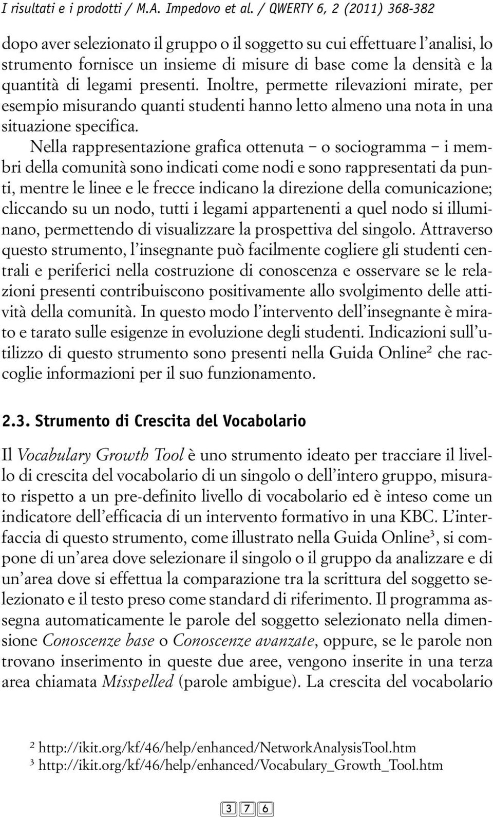 presenti. Inoltre, permette rilevazioni mirate, per esempio misurando quanti studenti hanno letto almeno una nota in una situazione specifica.