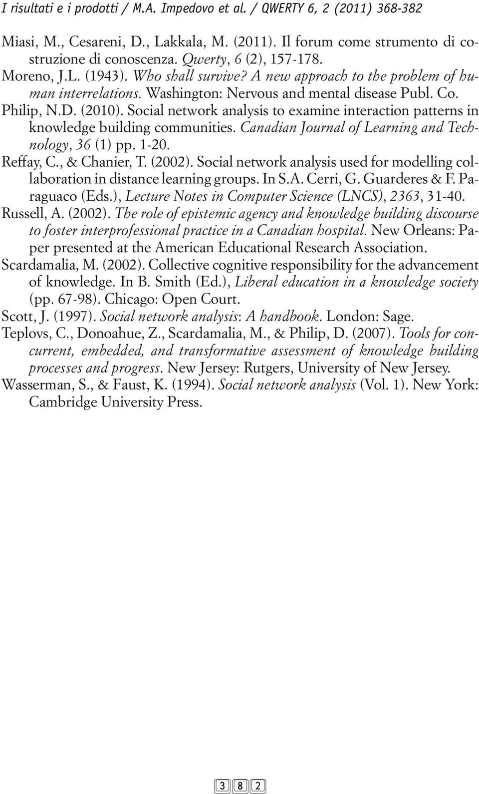 Social network analysis to examine interaction patterns in knowledge building communities. Canadian Journal of Learning and Technology, 36 (1) pp. 1-20. Reffay, C., & Chanier, T. (2002).