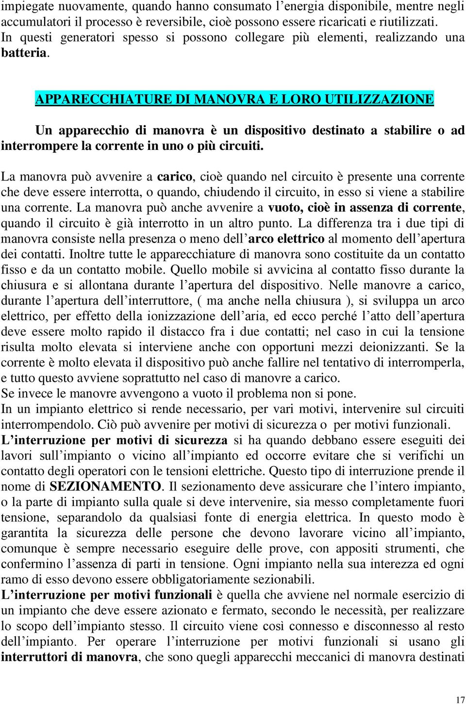 APPARECCHIATURE DI MANOVRA E LORO UTILIZZAZIONE Un apparecchio di manovra è un dispositivo destinato a stabilire o ad interrompere la corrente in uno o più circuiti.