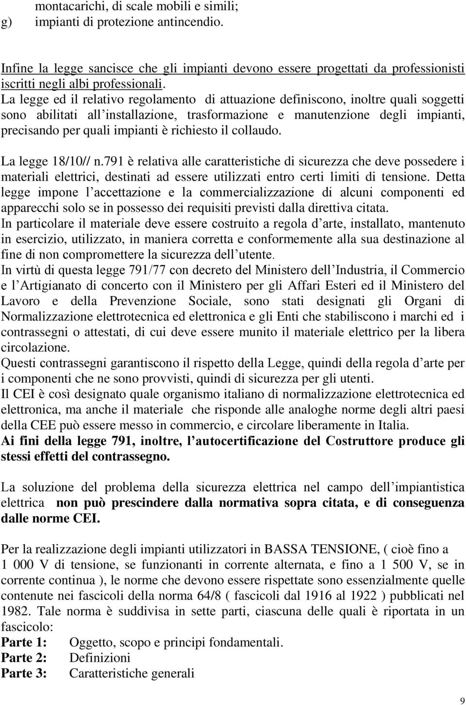 richiesto il collaudo. La legge 18/10// n.791 è relativa alle caratteristiche di sicurezza che deve possedere i materiali elettrici, destinati ad essere utilizzati entro certi limiti di tensione.