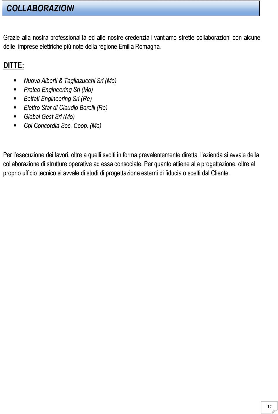 DITTE: Nuova Alberti & Tagliazucchi Srl (Mo) Proteo Engineering Srl (Mo) Bettati Engineering Srl (Re) Elettro Star di Claudio Borelli (Re) Global Gest Srl (Mo) Cpl Concordia