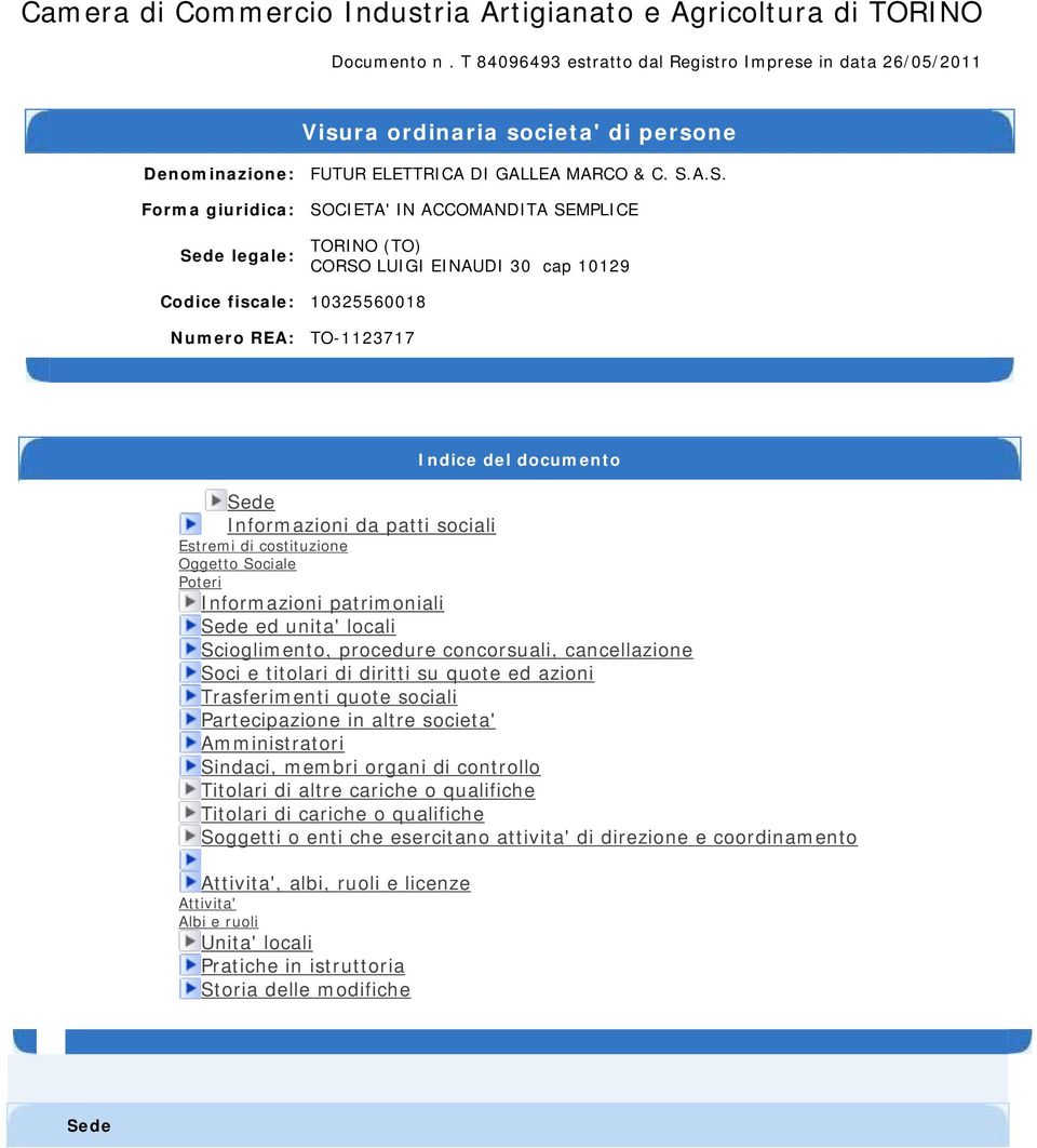 A.S. Forma giuridica: SOCIETA' IN ACCOMANDITA SEMPLICE Sede legale: TORINO (TO) CORSO LUIGI EINAUDI 30 cap 10129 Codice fiscale: 10325560018 Numero REA: TO-1123717 Indice del documento Sede