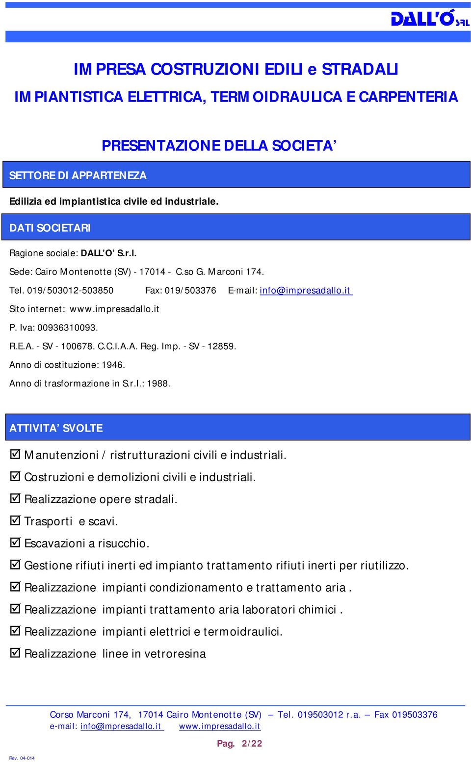 impresadallo.it P. Iva: 00936310093. R.E.A. - SV - 100678. C.C.I.A.A. Reg. Imp. - SV - 12859. Anno di costituzione: 1946. Anno di trasformazione in S.r.l.: 1988.