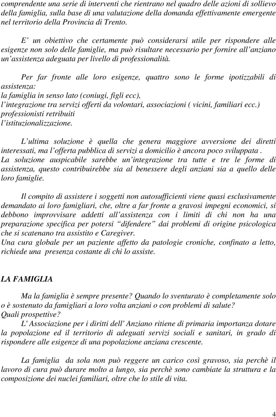 E un obiettivo che certamente può considerarsi utile per rispondere alle esigenze non solo delle famiglie, ma può risultare necessario per fornire all anziano un assistenza adeguata per livello di