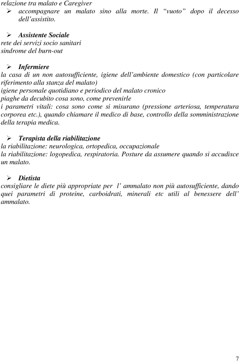 malato) igiene personale quotidiano e periodico del malato cronico piaghe da decubito cosa sono, come prevenirle i parametri vitali: cosa sono come si misurano (pressione arteriosa, temperatura