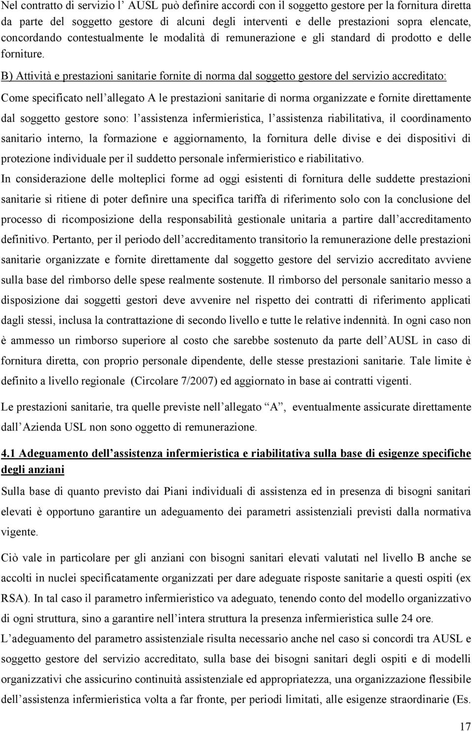 B) Attività e prestazioni sanitarie fornite di norma dal soggetto gestore del servizio accreditato: Come specificato nell allegato A le prestazioni sanitarie di norma organizzate e fornite