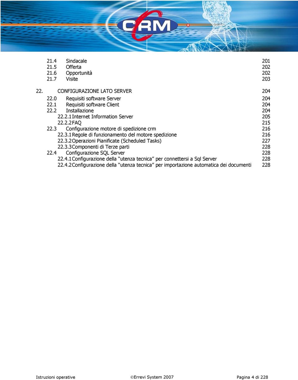 3.2 Operazioni Pianificate (Scheduled Tasks) 227 22.3.3 Componenti di Terze parti 228 22.4 Configurazione SQL Server 228 22.4.1 Configurazione della utenza tecnica per connettersi a Sql Server 228 22.