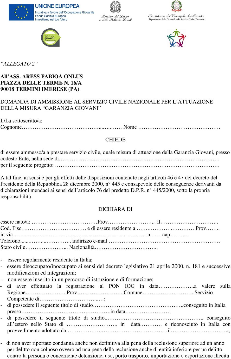 .... Nome CHIEDE di essere ammesso/a a prestare servizio civile, quale misura di attuazione della Garanzia Giovani, presso codesto Ente, nella sede di.