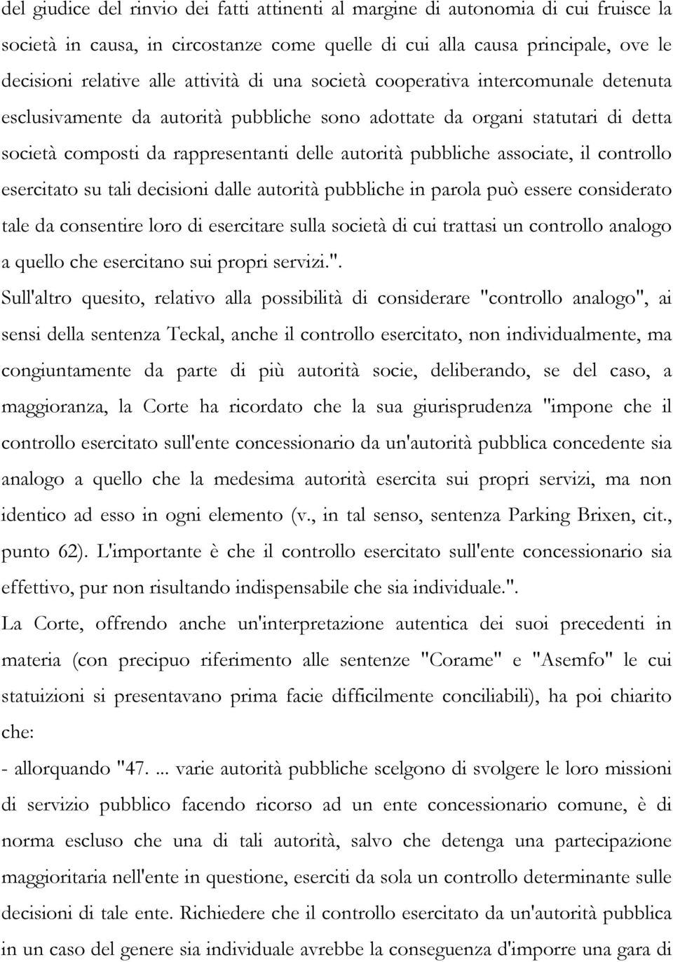 associate, il controllo esercitato su tali decisioni dalle autorità pubbliche in parola può essere considerato tale da consentire loro di esercitare sulla società di cui trattasi un controllo analogo