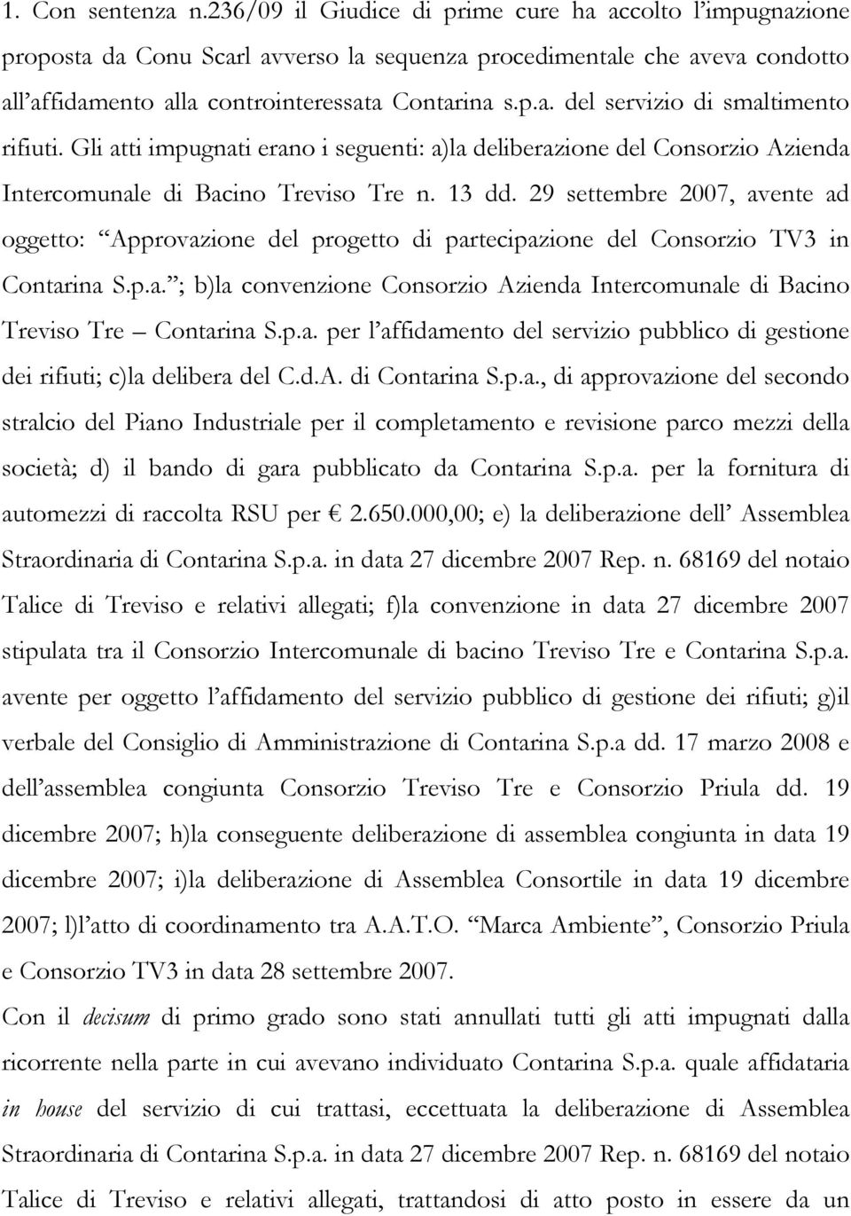 Gli atti impugnati erano i seguenti: a)la deliberazione del Consorzio Azienda Intercomunale di Bacino Treviso Tre n. 13 dd.