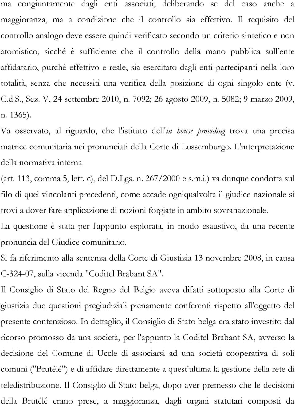 purché effettivo e reale, sia esercitato dagli enti partecipanti nella loro totalità, senza che necessiti una verifica della posizione di ogni singolo ente (v. C.d.S., Sez. V, 24 settembre 2010, n.