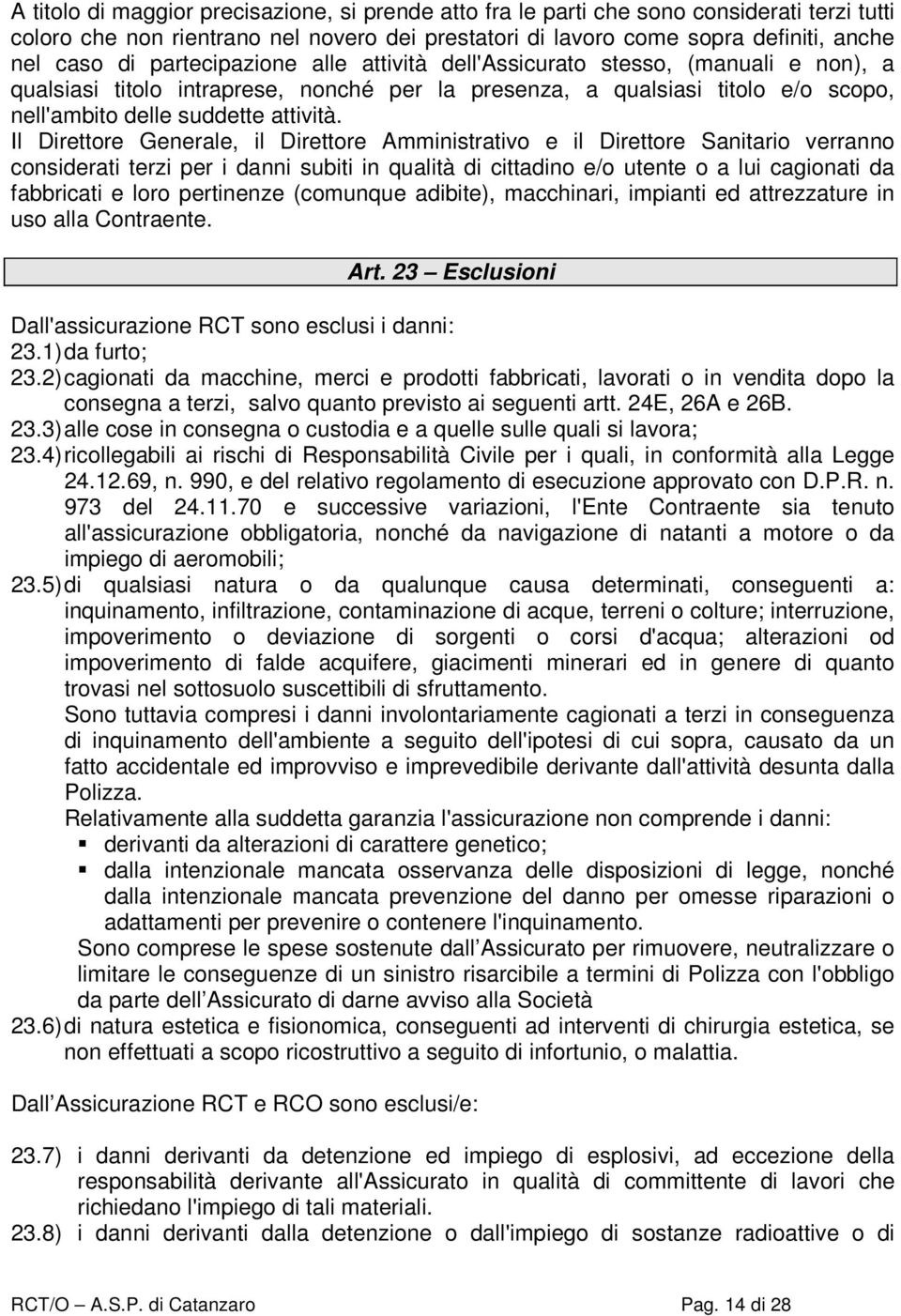 Il Direttore Generale, il Direttore Amministrativo e il Direttore Sanitario verranno considerati terzi per i danni subiti in qualità di cittadino e/o utente o a lui cagionati da fabbricati e loro