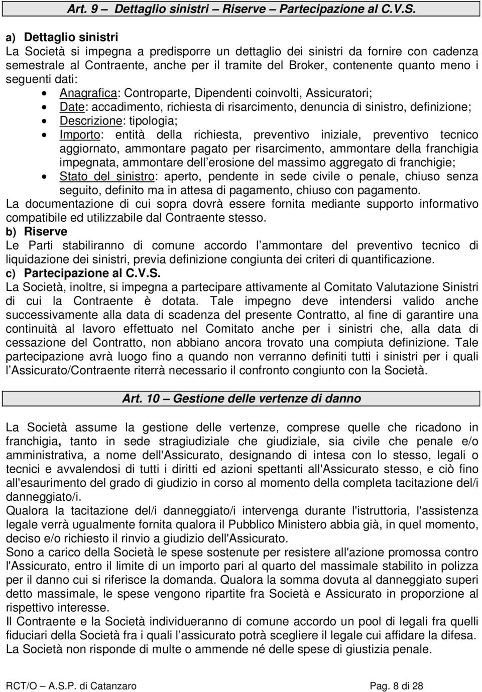 dati: Anagrafica: Controparte, Dipendenti coinvolti, Assicuratori; Date: accadimento, richiesta di risarcimento, denuncia di sinistro, definizione; Descrizione: tipologia; Importo: entità della