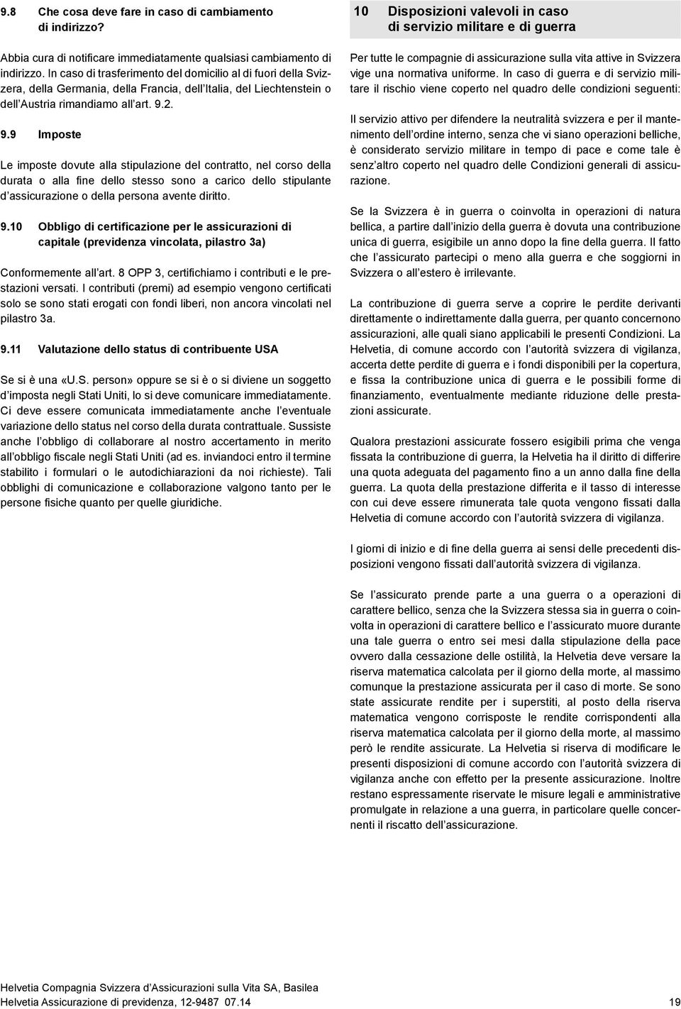 2. 9.9 Imposte Le imposte dovute alla stipulazione del contratto, nel corso della durata o alla fine dello stesso sono a carico dello stipulante d assicurazione o della persona avente diritto. 9.10 Obbligo di certificazione per le assicurazioni di capitale (previdenza vincolata, pilastro 3a) Conformemente all art.