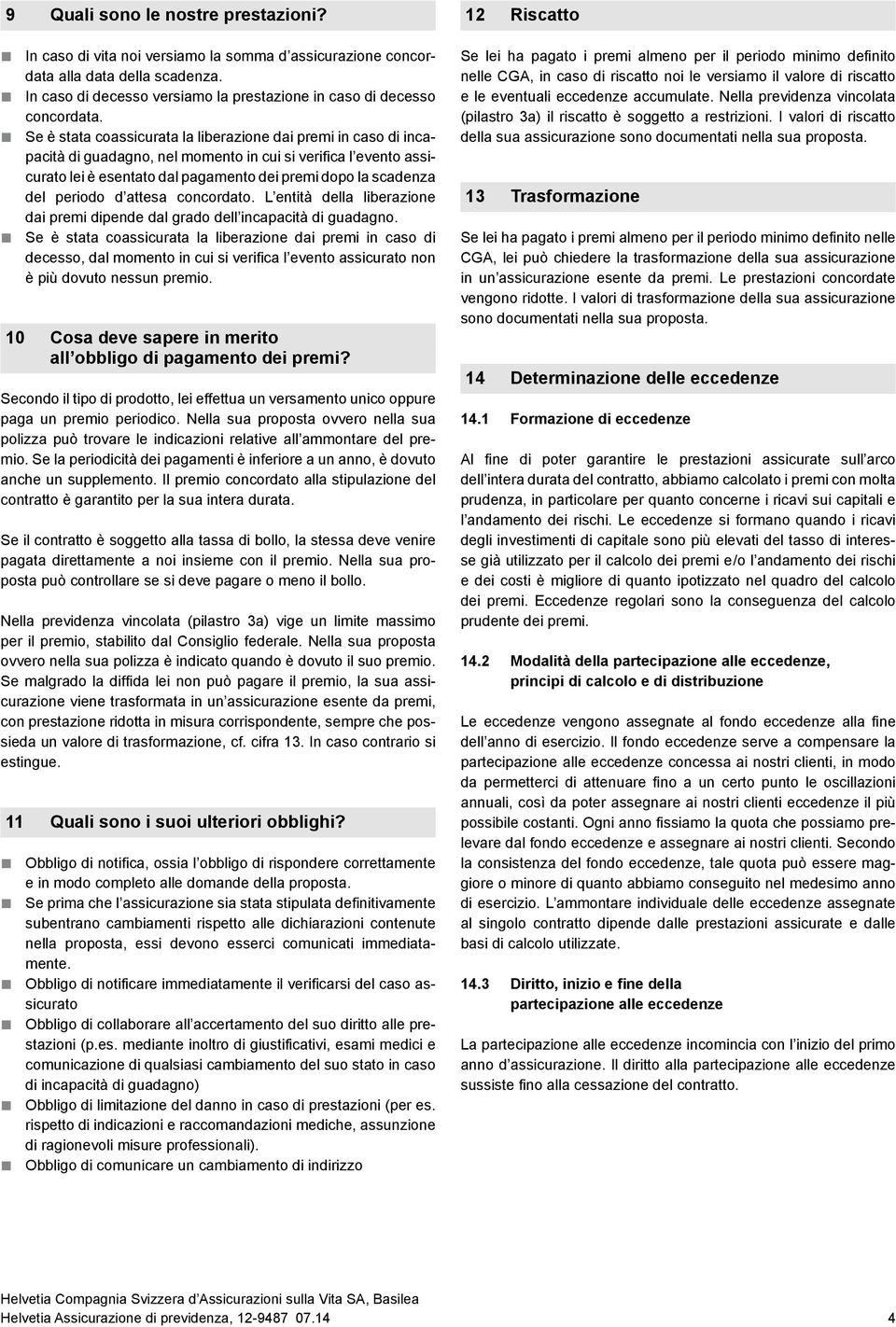 periodo d attesa concordato. L entità della liberazione dai premi dipende dal grado dell incapacità di guadagno.