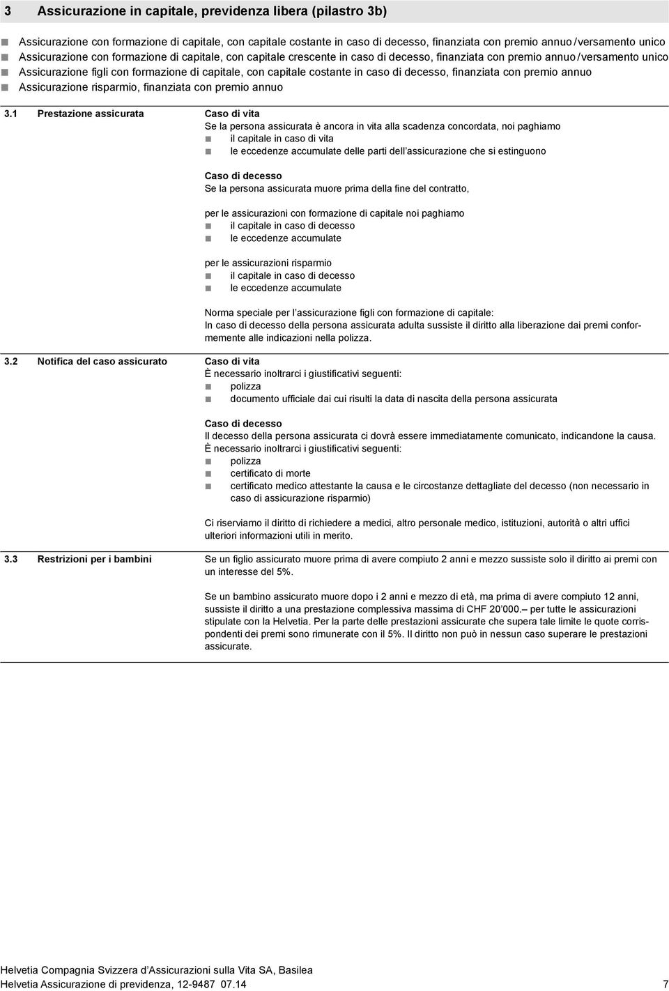 costante in caso di decesso, finanziata con premio annuo Assicurazione risparmio, finanziata con premio annuo 3.