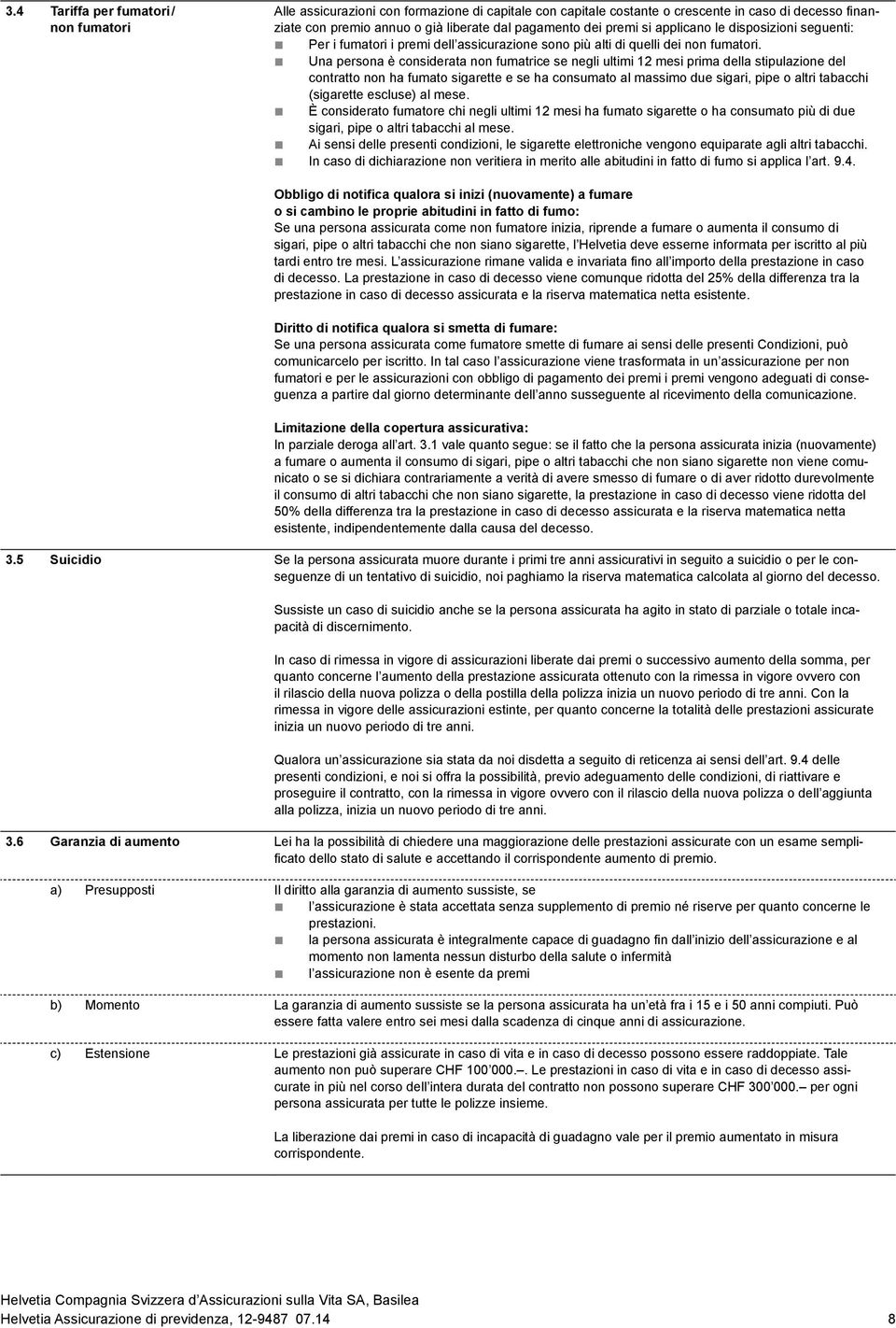 Una persona è considerata non fumatrice se negli ultimi 12 mesi prima della stipulazione del contratto non ha fumato sigarette e se ha consumato al massimo due sigari, pipe o altri tabacchi