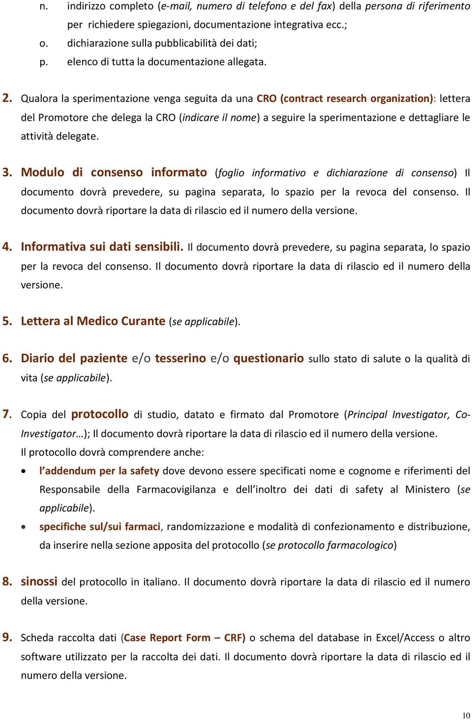 Qualora la sperimentazione venga seguita da una CRO (contract research organization): lettera del Promotore che delega la CRO (indicare il nome) a seguire la sperimentazione e dettagliare le attività