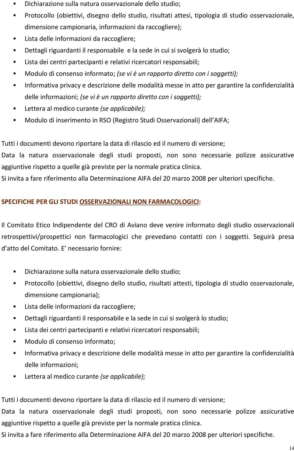 Modulo di consenso informato; (se vi è un rapporto diretto con i soggetti); Informativa privacy e descrizione delle modalità messe in atto per garantire la confidenzialità delle informazioni; (se vi