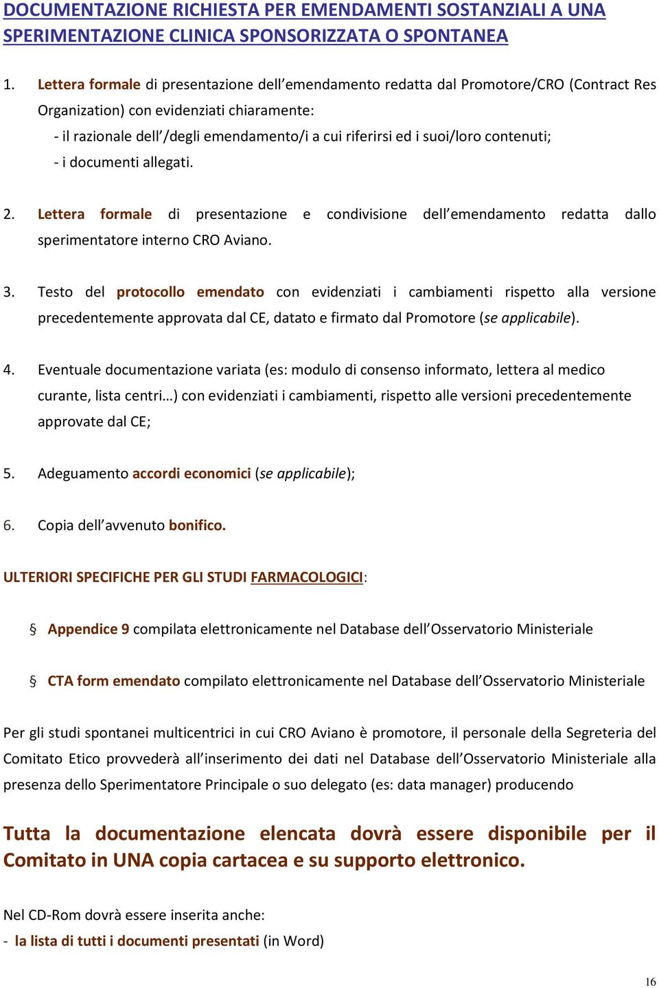 suoi/loro contenuti; - i documenti allegati. 2. Lettera formale di presentazione e condivisione dell emendamento redatta dallo sperimentatore interno CRO Aviano. 3.