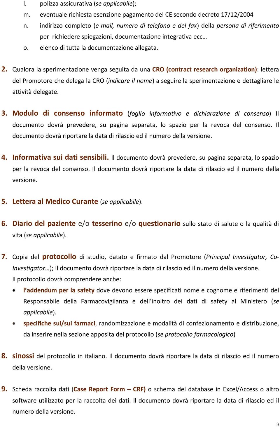 Qualora la sperimentazione venga seguita da una CRO (contract research organization): lettera del Promotore che delega la CRO (indicare il nome) a seguire la sperimentazione e dettagliare le attività