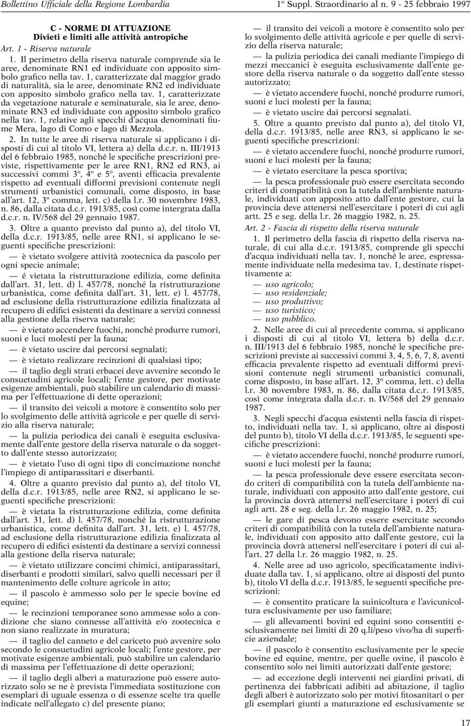 Il perimetro della riserva naturale comprende sia le la pulizia periodica dei canali mediante l impiego di aree, denominate RN1 ed individuate con apposito simstore della riserva naturale o da