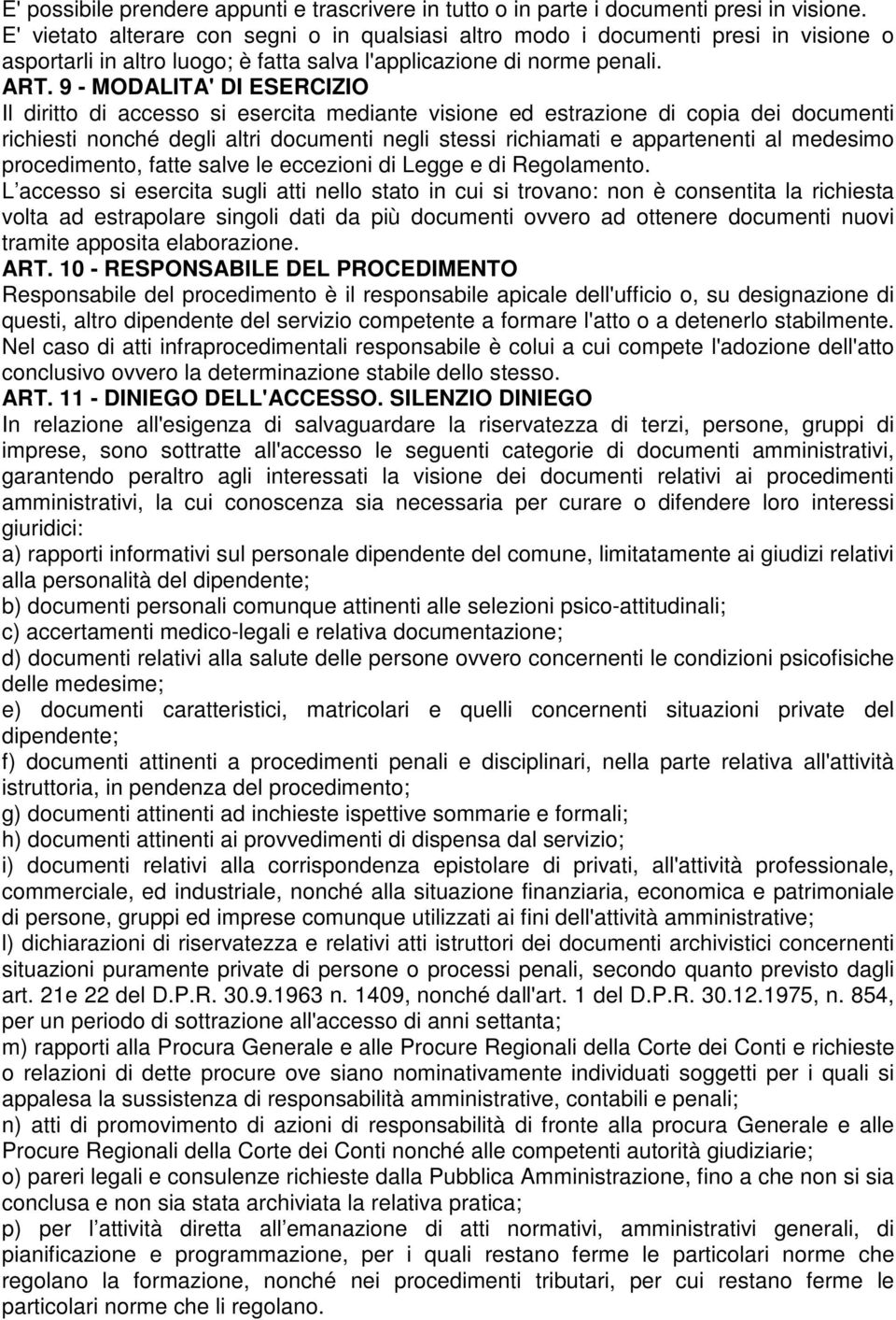 9 - MODALITA' DI ESERCIZIO Il diritto di accesso si esercita mediante visione ed estrazione di copia dei documenti richiesti nonché degli altri documenti negli stessi richiamati e appartenenti al