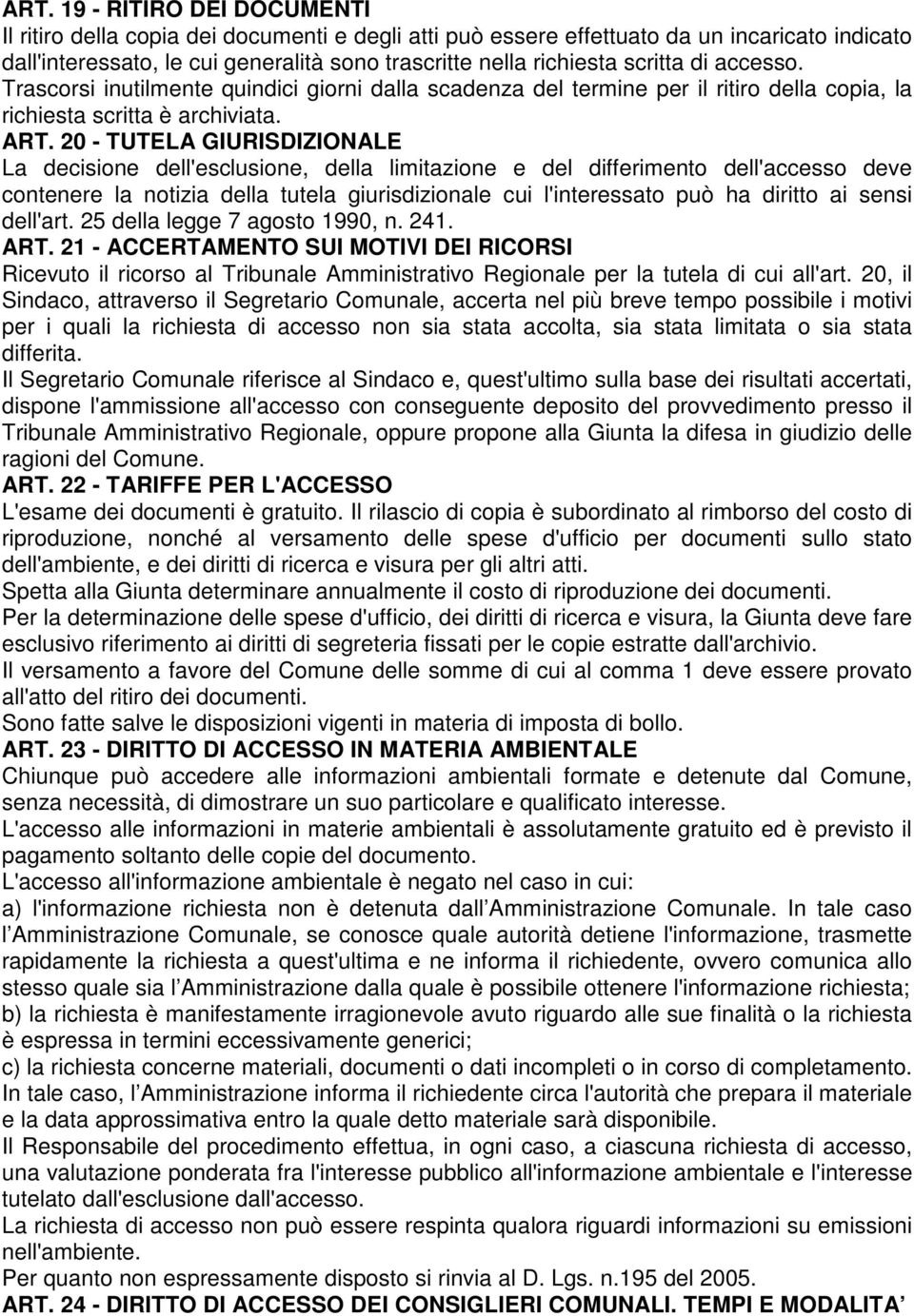 20 - TUTELA GIURISDIZIONALE La decisione dell'esclusione, della limitazione e del differimento dell'accesso deve contenere la notizia della tutela giurisdizionale cui l'interessato può ha diritto ai