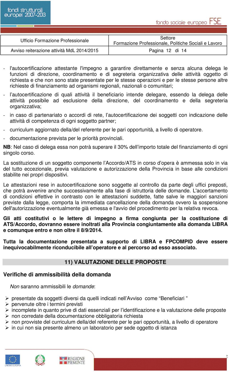 organismi regionali, nazionali o comunitari; - l autocertificazione di quali attività il beneficiario intende delegare, essendo la delega delle attività possibile ad esclusione della direzione, del