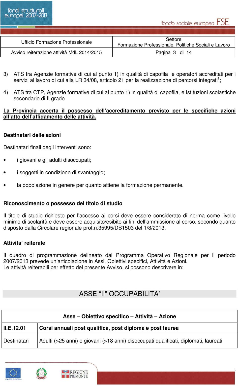 Provincia accerta il possesso dell accreditamento previsto per le specifiche azioni all atto dell affidamento delle attività.