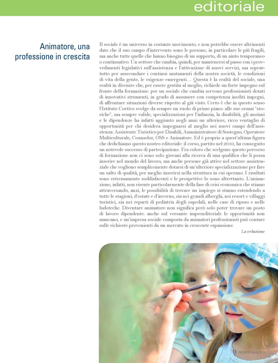 Un settore che cambia, quindi, per mantenersi al passo con i provvedimenti legislativi sull assistenza e l attivazione di nuovi servizi, ma soprattutto per assecondare i continui mutamenti della