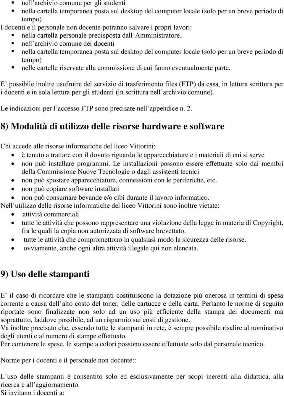 nell archivio comune dei docenti nella cartella temporanea posta sul desktop del computer locale (solo per un breve periodo di tempo) nelle cartelle riservate alla commissione di cui fanno