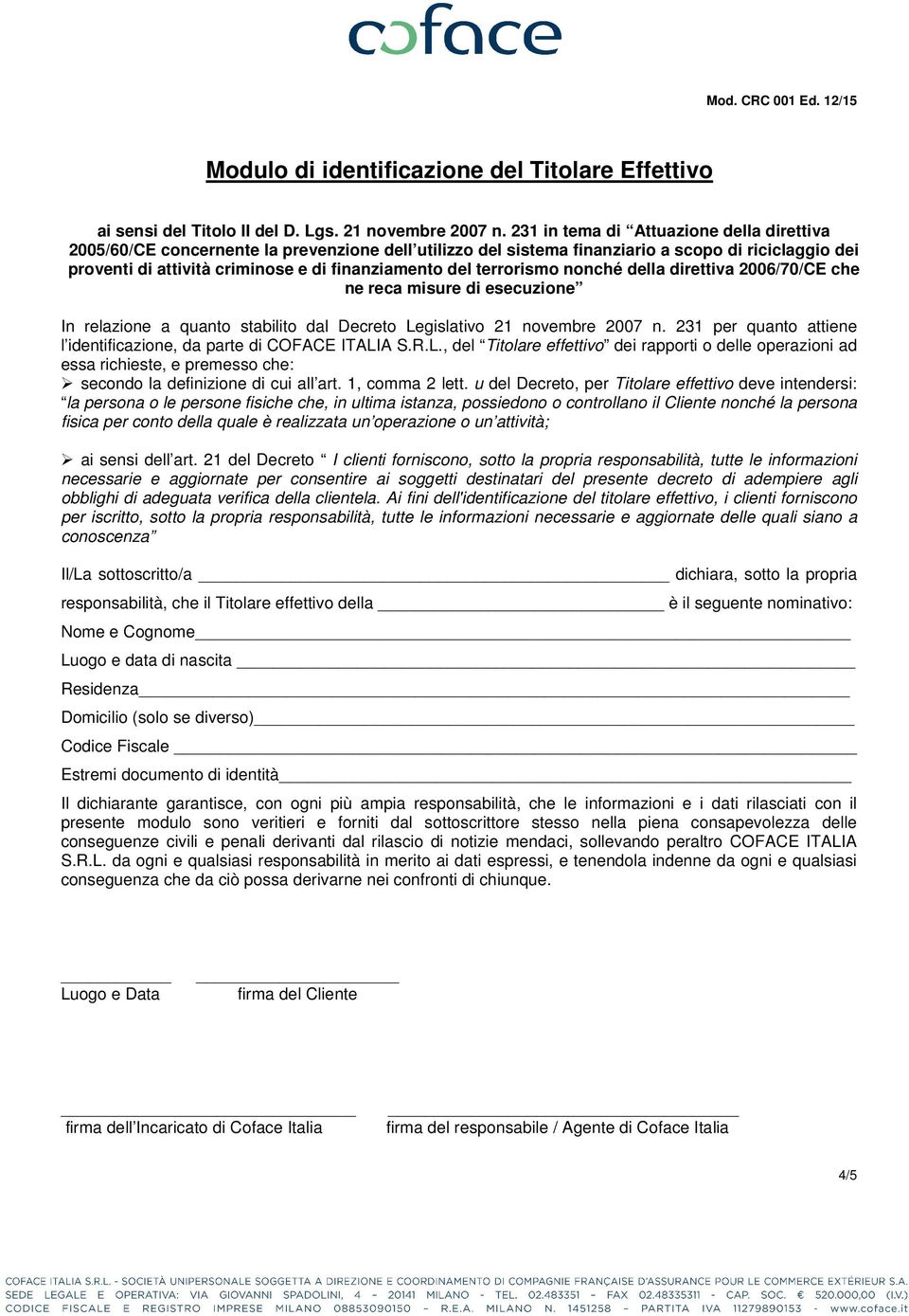 terrorismo nonché della direttiva 2006/70/CE che ne reca misure di esecuzione In relazione a quanto stabilito dal Decreto Legislativo 21 novembre 2007 n.