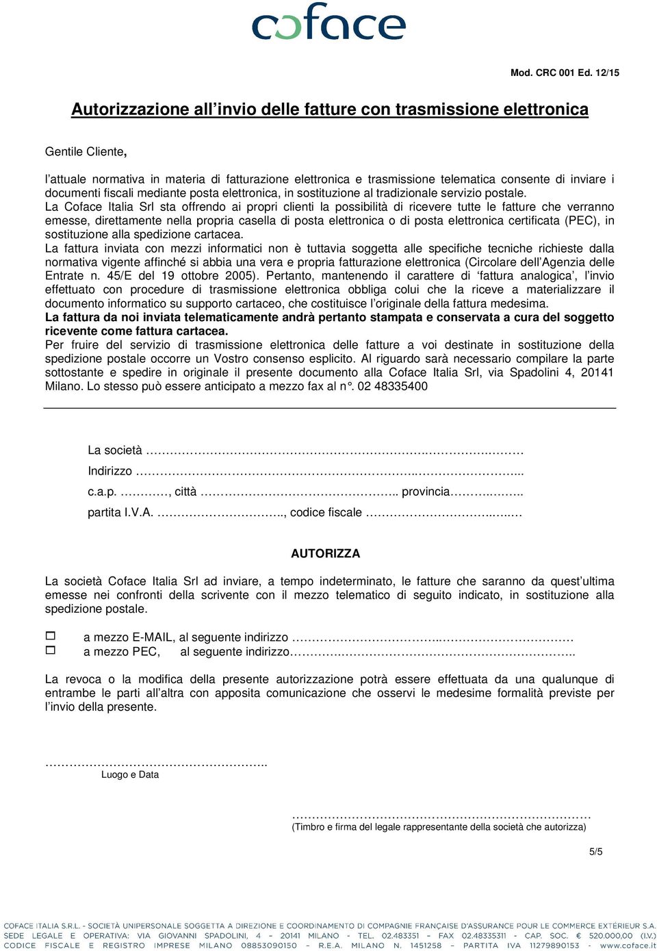 La Coface Italia Srl sta offrendo ai propri clienti la possibilità di ricevere tutte le fatture che verranno emesse, direttamente nella propria casella di posta elettronica o di posta elettronica