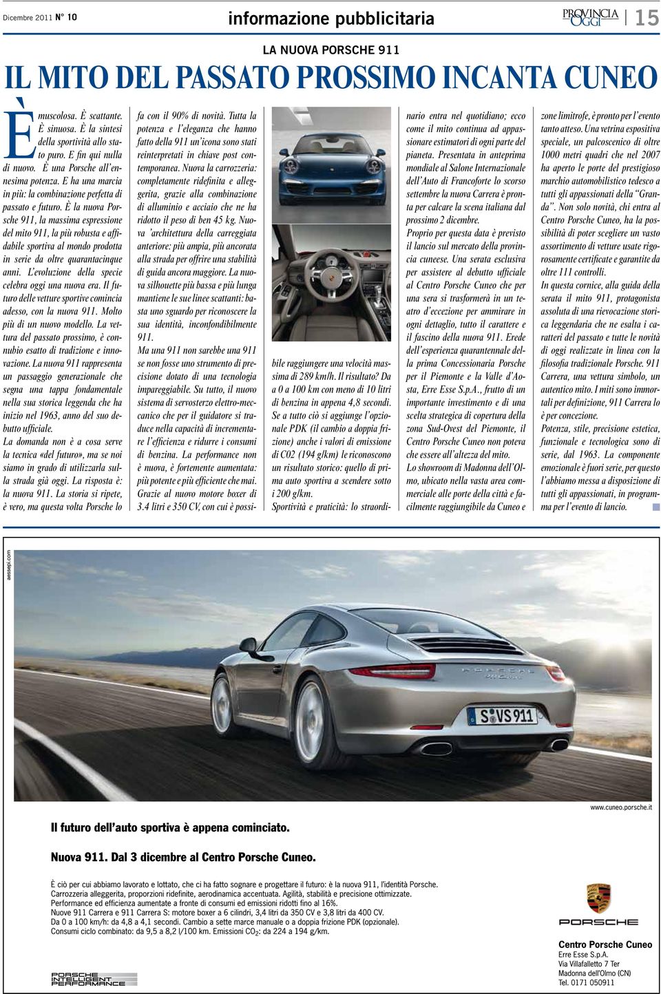 È la nuova Porsche 911, la massima espressione del mito 911, la più robusta e affidabile sportiva al mondo prodotta in serie da oltre quarantacinque anni.